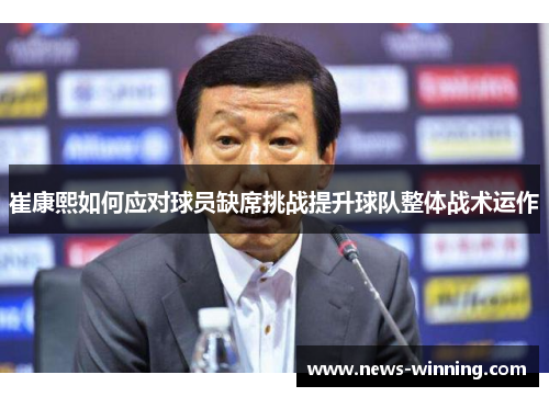 崔康熙如何应对球员缺席挑战提升球队整体战术运作