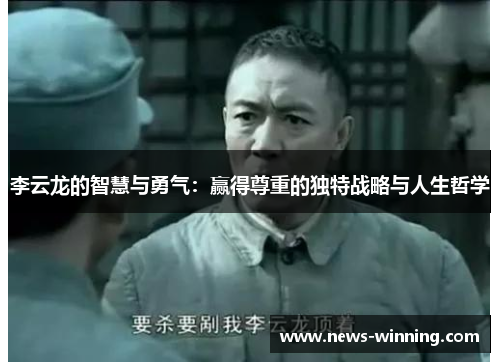 李云龙的智慧与勇气：赢得尊重的独特战略与人生哲学