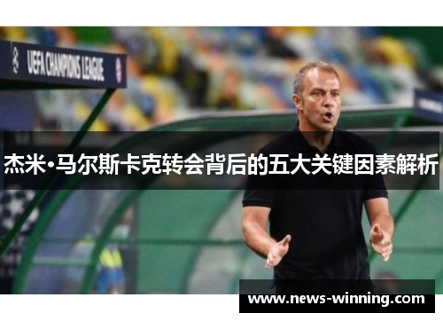 杰米·马尔斯卡克转会背后的五大关键因素解析