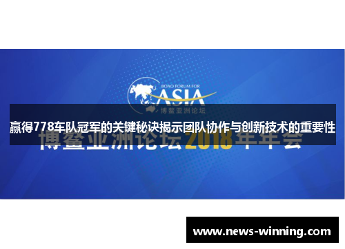 赢得778车队冠军的关键秘诀揭示团队协作与创新技术的重要性