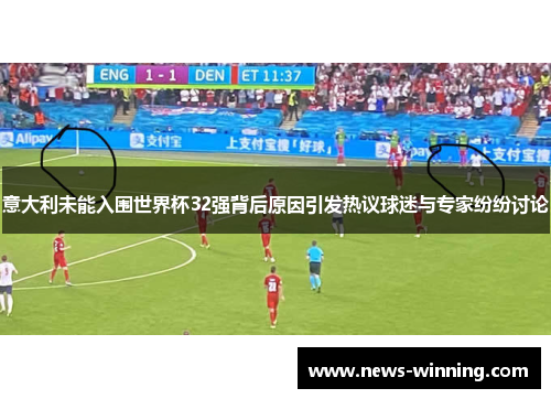 意大利未能入围世界杯32强背后原因引发热议球迷与专家纷纷讨论
