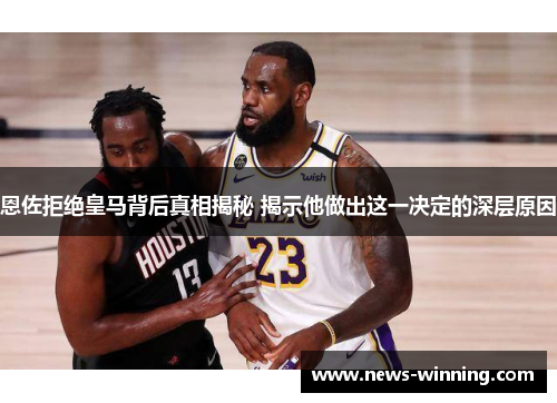 恩佐拒绝皇马背后真相揭秘 揭示他做出这一决定的深层原因