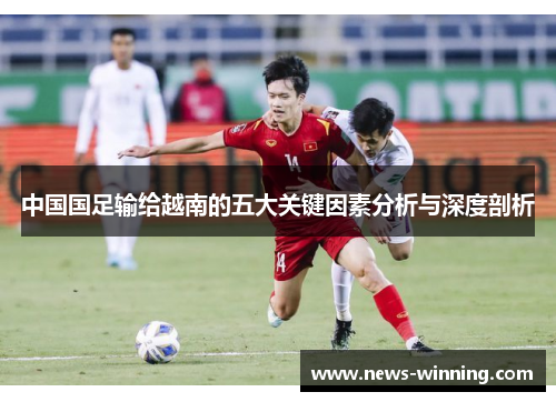 中国国足输给越南的五大关键因素分析与深度剖析