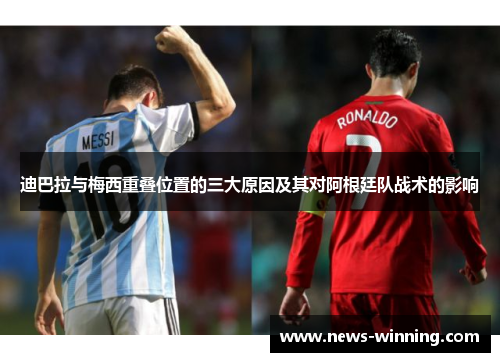 迪巴拉与梅西重叠位置的三大原因及其对阿根廷队战术的影响