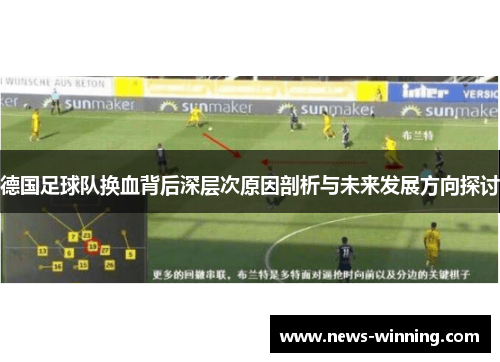 德国足球队换血背后深层次原因剖析与未来发展方向探讨 德国足球队换血背后深层次原因剖析与未来发展方向探讨
