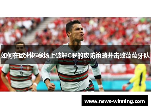 如何在欧洲杯赛场上破解C罗的攻防策略并击败葡萄牙队